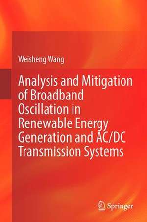 Analysis and Mitigation of Broadband Oscillation in Renewable Energy Generation and AC/DC Transmission Systems de Weisheng Wang