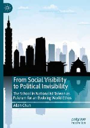 From Social Visibility to Political Invisibility: The School in Nationalist Taiwan as Fulcrum for an Evolving World Ethos de Allen Chun