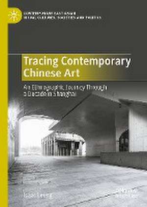 Tracing Contemporary Chinese Art: An Ethnographic Journey Through a Decade in Shanghai de Isaac Leung