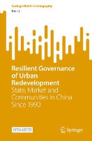 Resilient Governance of Urban Redevelopment: State, Market and Communities in China Since 1990 de Bin Li