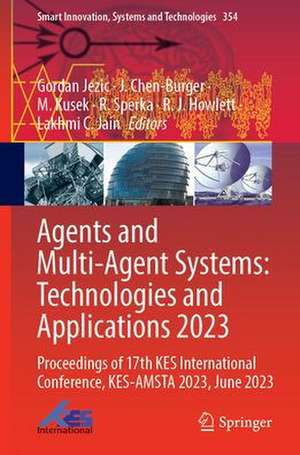 Agents and Multi-agent Systems: Technologies and Applications 2023: Proceedings of 17th KES International Conference, KES-AMSTA 2023, June 2023 de Gordan Jezic