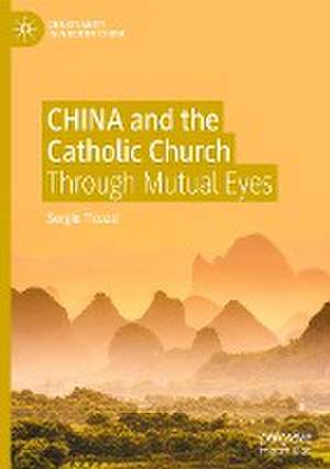 CHINA and the Catholic Church: Through Mutual Eyes de Sergio Ticozzi