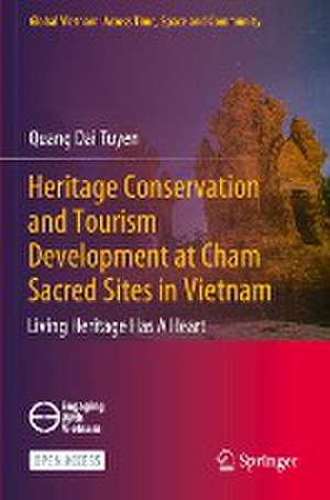 Heritage Conservation and Tourism Development at Cham Sacred Sites in Vietnam: Living Heritage Has A Heart de Quang Dai Tuyen