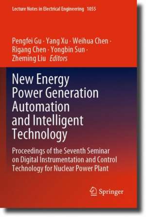 New Energy Power Generation Automation and Intelligent Technology: Proceedings of the Seventh Seminar on Digital Instrumentation and Control Technology for Nuclear Power Plant de Pengfei Gu