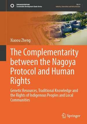 The Complementarity Between the Nagoya Protocol and Human Rights: Genetic Resources, Traditional Knowledge and the Rights of Indigenous Peoples and Local Communities de Xiaoou Zheng