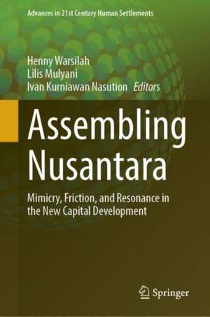 Assembling Nusantara: Mimicry, Friction, and Resonance in the New Capital Development de Henny Warsilah