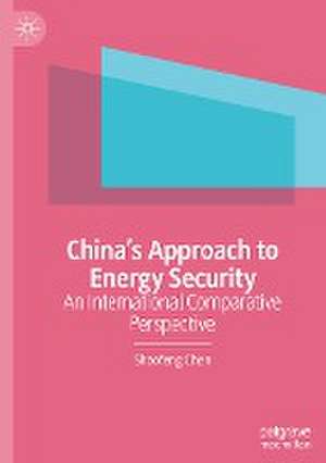 China’s Approach to Energy Security: An International Comparative Perspective de Shaofeng Chen