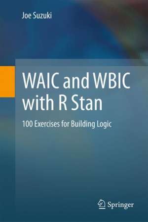 WAIC and WBIC with R Stan: 100 Exercises for Building Logic de Joe Suzuki