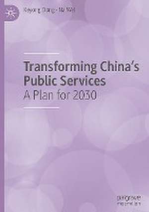 Transforming China's Public Services: A Plan for 2030 de Keyong Dong