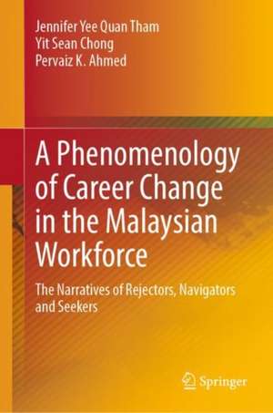 A Phenomenology of Career Change in the Malaysian Workforce: The Narratives of Rejectors, Navigators and Seekers de Jennifer Yee Quan Tham