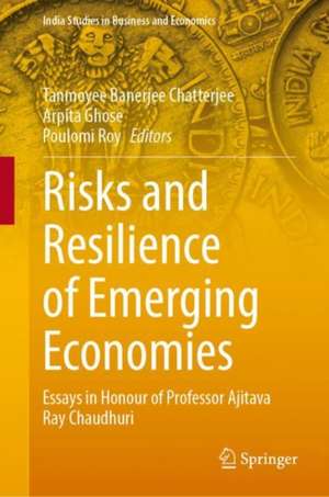 Risks and Resilience of Emerging Economies: Essays in Honour of Professor Ajitava Raychaudhuri de Tanmoyee Banerjee Chatterjee