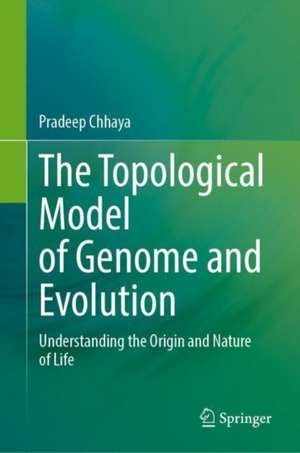 The Topological Model of Genome and Evolution: Understanding the Origin and Nature of Life de Pradeep Chhaya