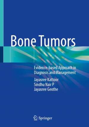 Bone Tumors: Evidence-based Approach in Diagnosis and Management de Jayasree Kattoor