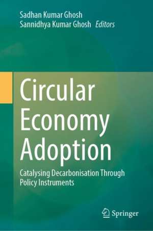 Circular Economy Adoption: Catalysing Decarbonisation Through Policy Instruments de Sadhan Kumar Ghosh