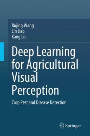 Deep Learning for Agricultural Visual Perception: Crop Pest and Disease Detection de Rujing Wang