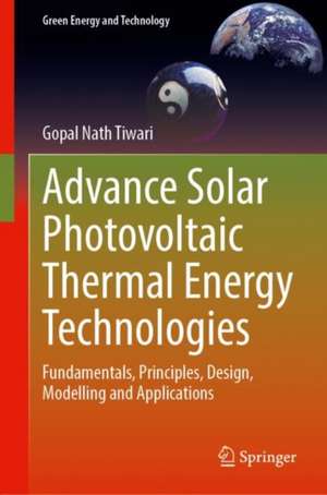 Advance Solar Photovoltaic Thermal Energy Technologies: Fundamentals, Principles, Design, Modelling and Applications de Gopal Nath Tiwari