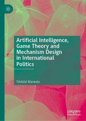 Artificial Intelligence, Game Theory and Mechanism Design in Politics de Tshilidzi Marwala