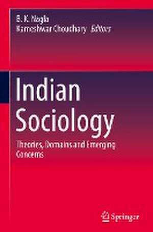 Indian Sociology: Theories, Domains and Emerging Concerns de B. K. Nagla