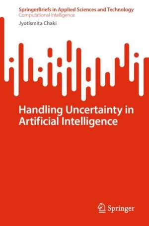 Handling Uncertainty in Artificial Intelligence de Jyotismita Chaki