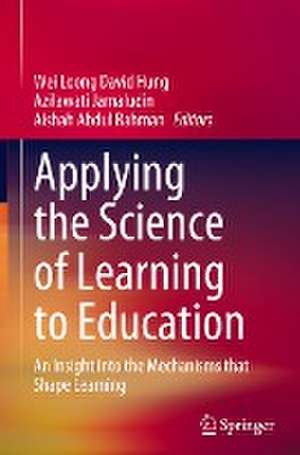 Applying the Science of Learning to Education: An Insight into the Mechanisms that Shape Learning de Wei Loong David Hung