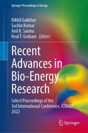 Recent Advances in Bio-Energy Research: Select Proceedings of the 3rd International Conference, ICRABR 2022 de Nikhil Gakkhar