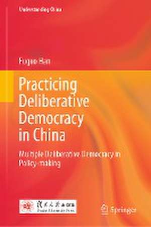 Practicing Deliberative Democracy in China: Multiple Deliberative Democracy in Policy-making de Fuguo Han