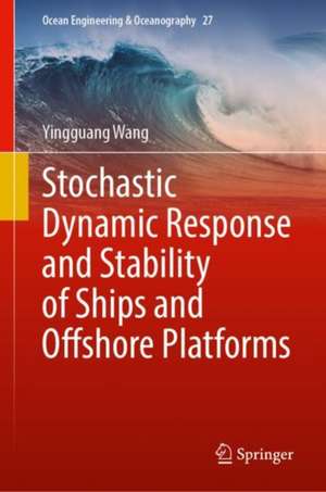 Stochastic Dynamic Response and Stability of Ships and Offshore Platforms de Yingguang Wang