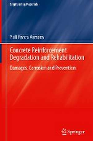 Concrete Reinforcement Degradation and Rehabilitation: Damages, Corrosion and Prevention de Yuli Panca Asmara