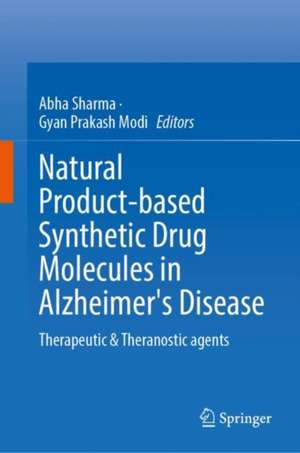 Natural Product-based Synthetic Drug Molecules in Alzheimer's Disease: Therapeutic & Theranostic Agents de Abha Sharma