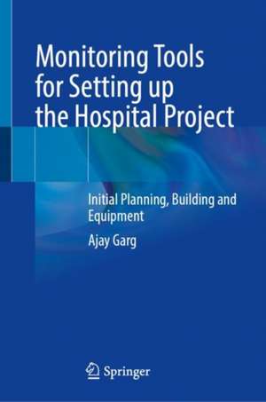 Monitoring Tools for Setting up the Hospital Project: Initial Planning, Building and Equipment de Ajay Garg