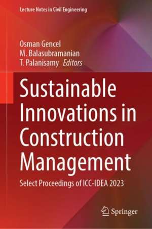 Sustainable Innovations in Construction Management: Select Proceedings of ICC-IDEA 2023 de Osman Gencel