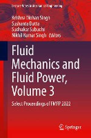 Fluid Mechanics and Fluid Power, Volume 3: Select Proceedings of FMFP 2022 de Krishna Mohan Singh