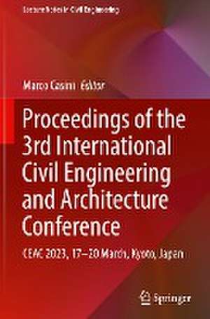 Proceedings of the 3rd International Civil Engineering and Architecture Conference: CEAC 2023, 17-20 March, Kyoto, Japan de Marco Casini