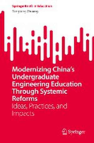 Modernizing China’s Undergraduate Engineering Education Through Systemic Reforms: Ideas, Practices, and Impacts de Tengteng Zhuang