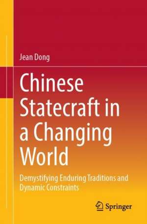 Chinese Statecraft in a Changing World: Demystifying Enduring Traditions and Dynamic Constraints de Jean Dong