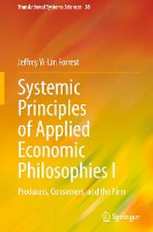 Systemic Principles of Applied Economic Philosophies I: Producers, Consumers, and the Firm de Jeffrey Yi-Lin Forrest