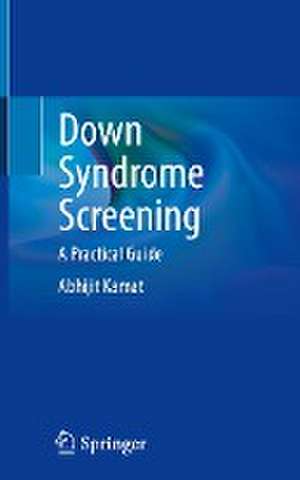 Down Syndrome Screening: A Practical Guide de Abhijit Kamat