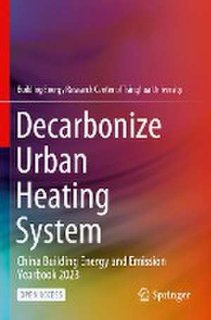 Decarbonize Urban Heating System: China Building Energy and Emission Yearbook 2023 de Building Energy Research Center of THU