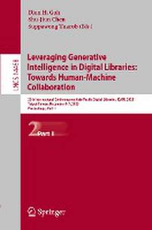 Leveraging Generative Intelligence in Digital Libraries: Towards Human-Machine Collaboration: 25th International Conference on Asia-Pacific Digital Libraries, ICADL 2023, Taipei, Taiwan, December 4–7, 2023, Proceedings, Part II de Dion H. Goh