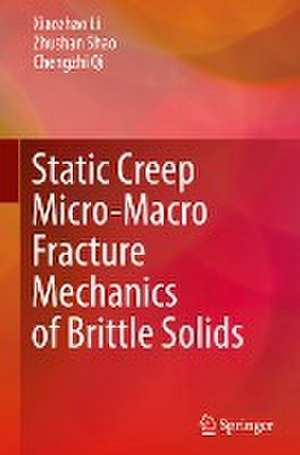 Static Creep Micro-Macro Fracture Mechanics of Brittle Solids de Xiaozhao Li