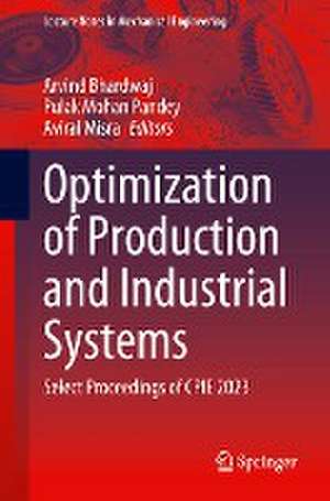 Optimization of Production and Industrial Systems: Select Proceedings of CPIE 2023 de Arvind Bhardwaj