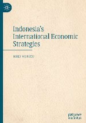 Indonesia's International Economic Strategies de Kiki Verico