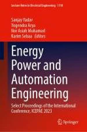 Energy Power and Automation Engineering: Select Proceedings of the International Conference, ICEPAE 2023 de Sanjay Yadav