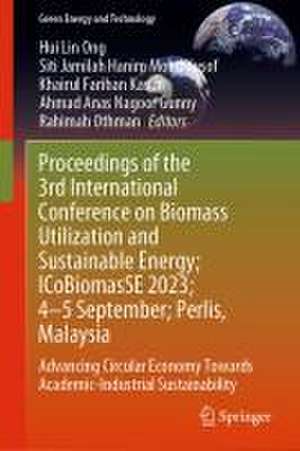 Proceedings of the 3rd International Conference on Biomass Utilization and Sustainable Energy; ICoBiomasSE 2023; 4–5 September; Kuala Lumpur, Malaysia: Advancing Circular Economy Towards Academic-Industrial Sustainability de Hui Lin Ong