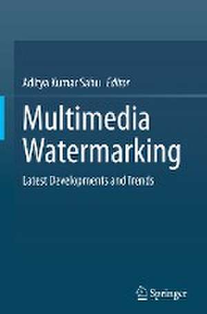 Multimedia Watermarking: Latest Developments and Trends de Aditya Kumar Sahu