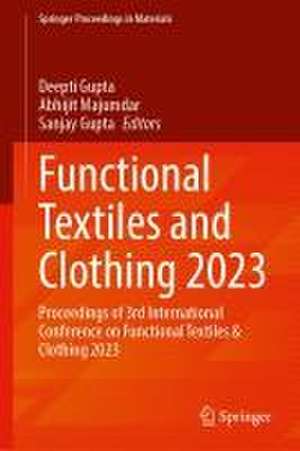 Functional Textiles and Clothing 2023: Proceedings of 3rd International Conference on Functional Textiles & Clothing 2023 de Deepti Gupta