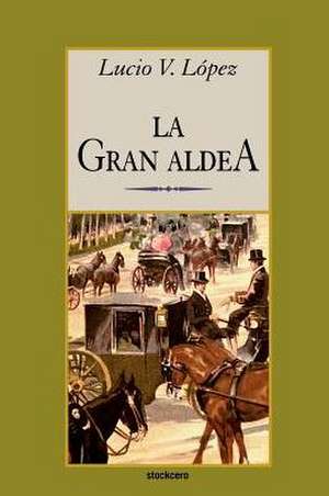 La Gran Aldea de Lucio Vicente Lopez