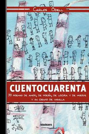 Cuentocuarenta: 39 Poemas de Amor, de Poesia, de Locura y de Muerte; Y Un Cuento de Vainilla de Carlos Odell