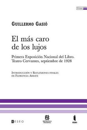 El Mas Caro de Los Lujos: Primera Exposicion Nacional del Libro. Teatro Cervantes, Septiembre de 1928 de Gasio, Guillermo