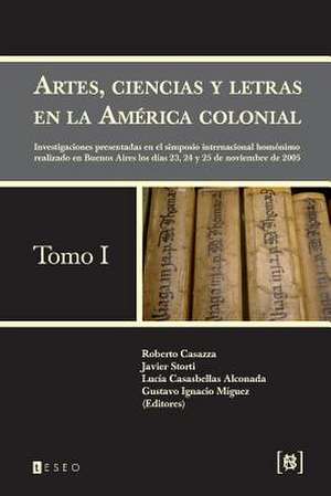 Artes, Ciencias y Letras En La America Colonial: Investigaciones Presentadas En El Simposio Internacional Homonimo Realizado En Buenos Aires Los Dias